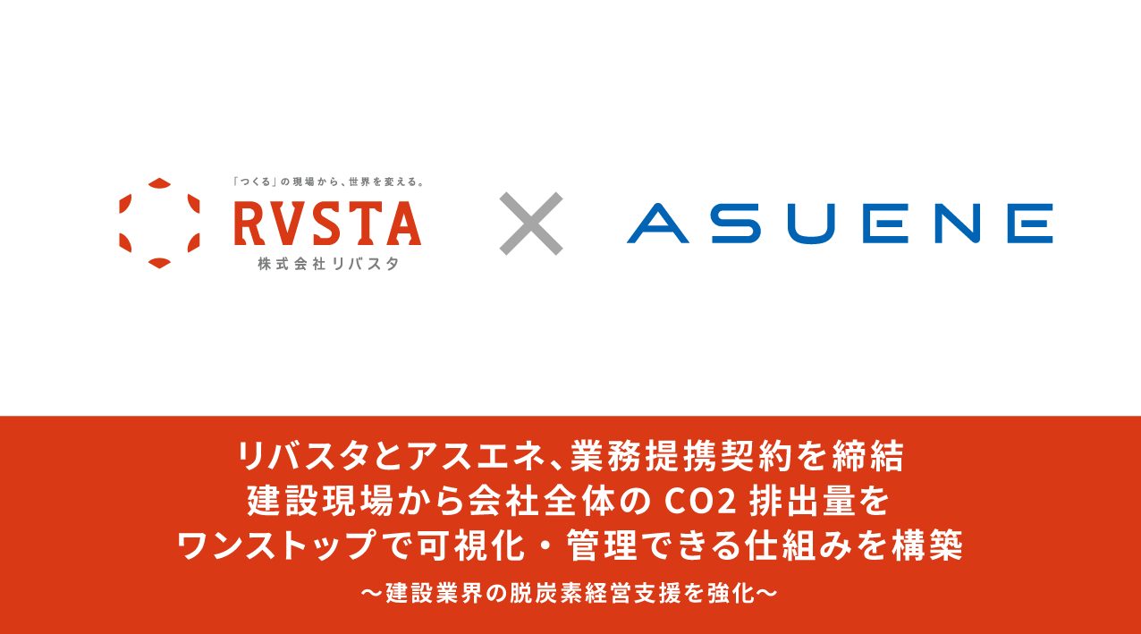 リバスタとアスエネ、業務提携契約を締結 建設現場から会社全体のCO2排出量をワンストップで可視化・管理できる仕組みを構築 ～建設業界の脱炭素経営支援を強化～